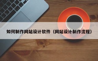 海宁如何制作网站设计软件（网站设计制作流程）